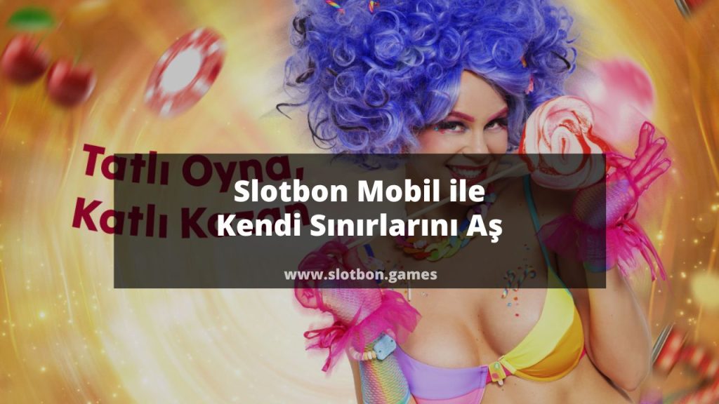 Slotbon Mobil ile Kendi Sınırlarını Aş